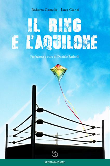 Il ring e l'aquilone - Roberto Camelia,Luca Cianci - copertina