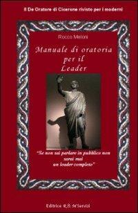 Manuale di oratoria per il leader. Il «De oratore» di Cicerone rivisto per i moderni - Rocco Meloni - copertina