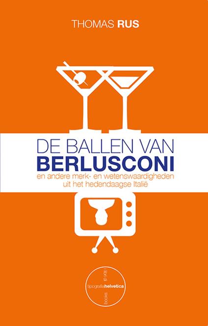 De ballen van Berlusconi. En andere merk- en wetenswaardigheden uit het hedendaagse Italië - Thomas Rus - copertina