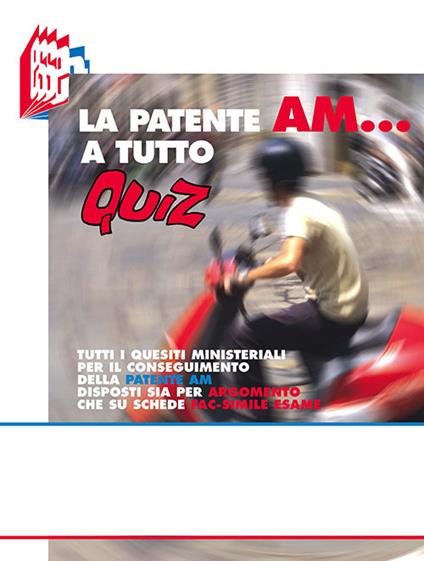 La patente AM a tutto quiz. Tutti i quesiti ministeriali per il conseguimento della patente AM disposti sia per argomento che su schede fa-simile esame - Stefano Bottoli - copertina