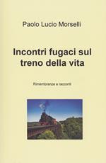 Incontri fugaci sul treno della vita. Rimembranze e racconti