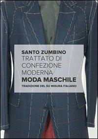 Trattato di confezione moderna. Moda maschile. Tradizione del su misura italiano - Santo Zumbino - copertina