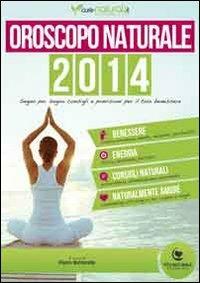 Oroscopo naturale 2014. Segno per segno consigli e previsioni per il tuo benessere - Elisa Cappelli,Veronica Pacella,Alice Gherbassi - copertina