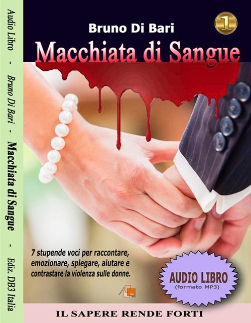 Macchiata di sangue. 7 stupende voci per raccontare, emozionare, spiegare, aiutare e contrastare la violenza sulle donne. Audiolibro. CD Audio - Bruno Di Bari - copertina