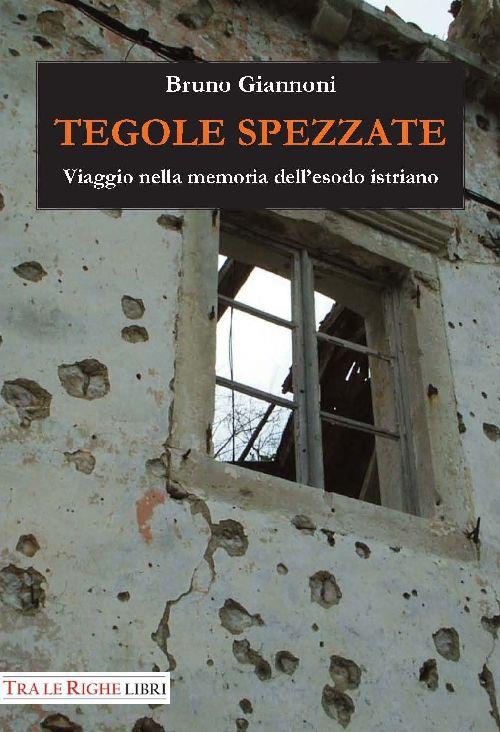 Tegole spezzate. Viaggio nella memoria dell'esodo istriano - Bruno Giannoni - copertina