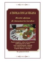 A tavola con la vegana. Ricette sfiziose di Annamaria Lorefice