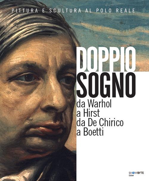 Doppio sogno, pittura e scultura al Polo Reale. Da Warhol a Hirst da De Chirico a Boetti - Luca Beatrice,Arnaldo Colasanti - copertina