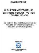 Il superamento delle barriere percettive per i disabili visivi. Dai problemi della mobilità autonoma di chi non vede, alle loro soluzioni pratiche, attraverso la normativa specifica