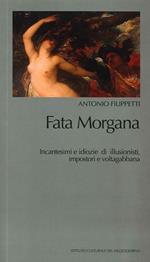 Fata Morgana. Incantesimi e idiozie di illusionisti, impostori e voltagabbana