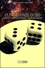 Le frequenze di Dio. Epigenetica, psiconeuroimmunologia, psicoterapia integrante