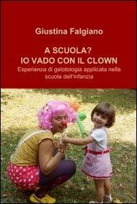 A scuola? Io vado col clown - Giustina Falgiano - copertina