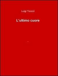 L´ultimo cuore - Luigi Ticozzi - copertina