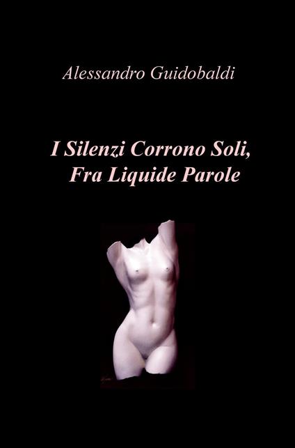 I silenzi corrono soli, fra liquide parole - Alessandro Guidobaldi - copertina