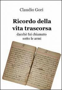 Ricordo della vita trascorsa dacché fui chiamato sotto le armi - Claudio Gori - copertina