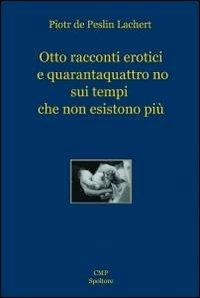 Otto racconti erotici e quarantaquattro no sui tempi che non esistono più - Piotr Lachert - copertina