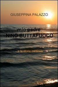 Mio padre Nino Buttafuoco - Giuseppina Palazzo - copertina