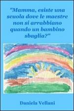 Mamma, esiste una scuola dove le maestre non si arrabbiano quando un bambino sbaglia?