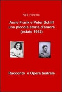 Anne Frank e Peter Schiff, una piccola storia d'amore (estate 1942) - Aldo Fiorenza - copertina