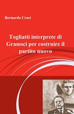 Togliatti interprete di Gramsci per costruire il partito nuovo