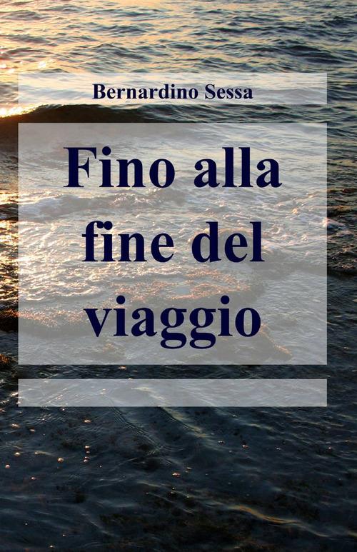 Fino alla fine del viaggio - Bernardino Sessa - copertina