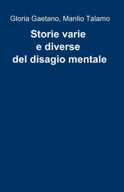 Storie varie e diverse del disagio mentale - Gloria Gaetano,Manlio Talamo - copertina