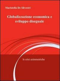 Globalizzazione economica e sviluppo diseguale - Maristella De Silvestri - copertina