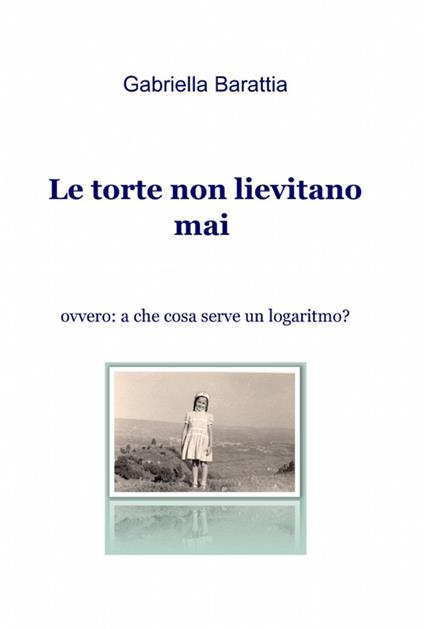 Le torte non lievitano mai mai - Gabriella Barattia - copertina