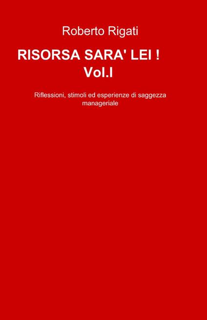 Risorsa sarà lei!. Vol. 1 - Roberto M. Rigati - copertina