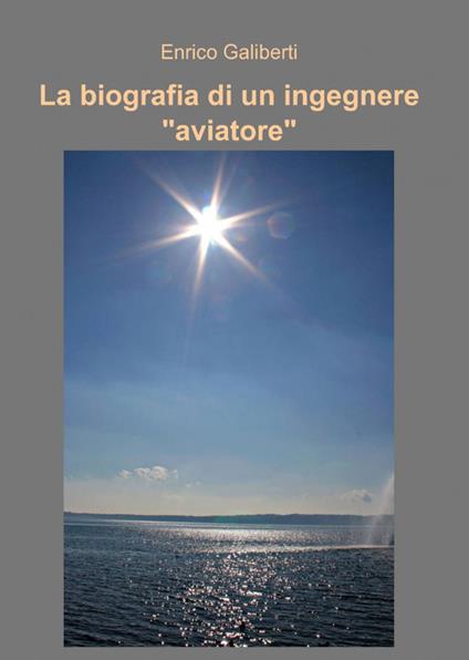 La biografia di un ingegnere - Enrico Galiberti - copertina