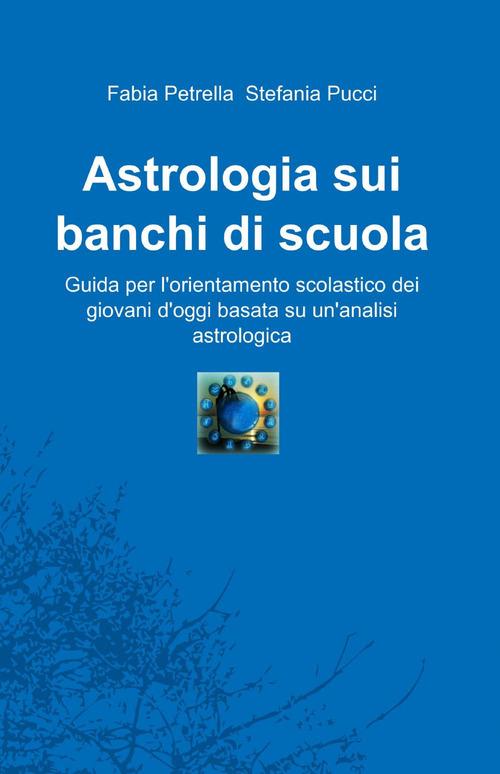 Astrologia sui banchi di scuola - Fabia Petrella,Stefania Pucci - copertina