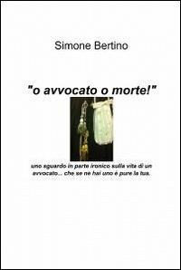 O avvocato o morte! - Simone Bertino - copertina