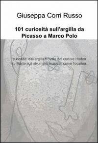 101 curiosità sull'argilla da Picasso a Marco Polo - Giuseppa Corri Russo - copertina