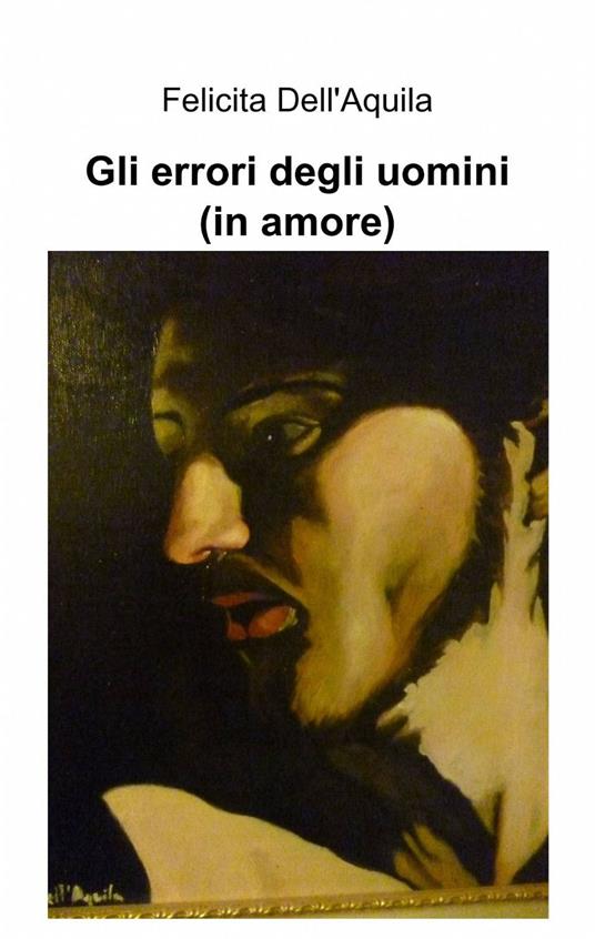 Gli errori degli uomini (in amore) - Felicita Dell'Aquila - copertina