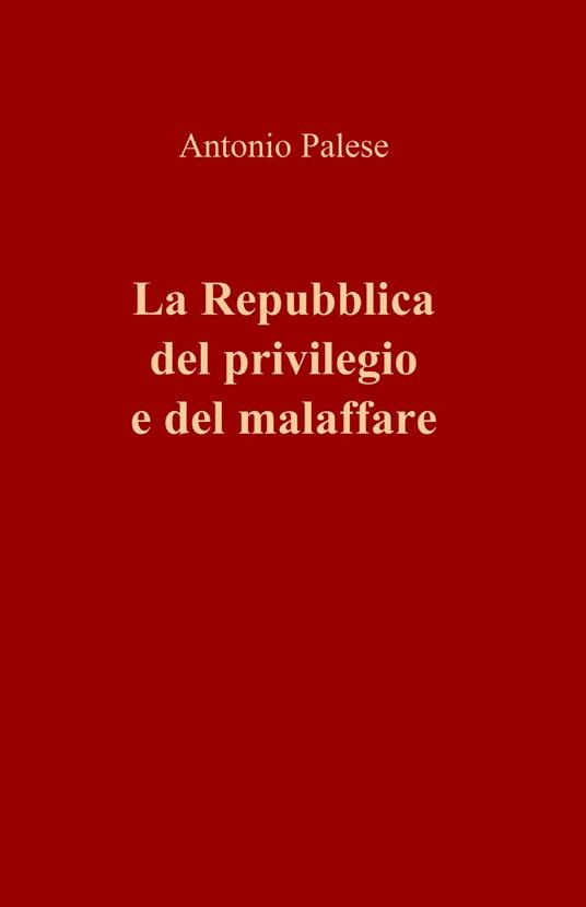 La Repubblica del privilegio e del malaffare - Antonio Palese - copertina