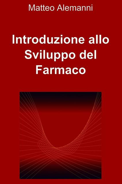 Introduzione allo sviluppo del farmaco - Matteo Alemanni - ebook