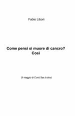 Come pensi si muore di cancro? Così