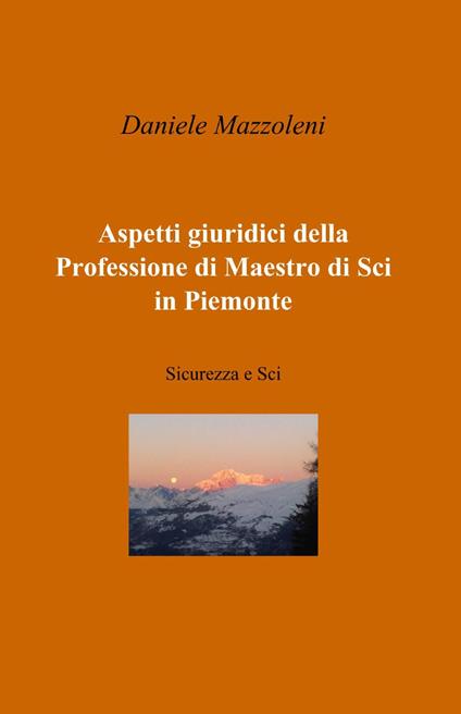 Aspetti giuridici della professione di maestro di sci in Piemonte - Daniele Mazzoleni - copertina