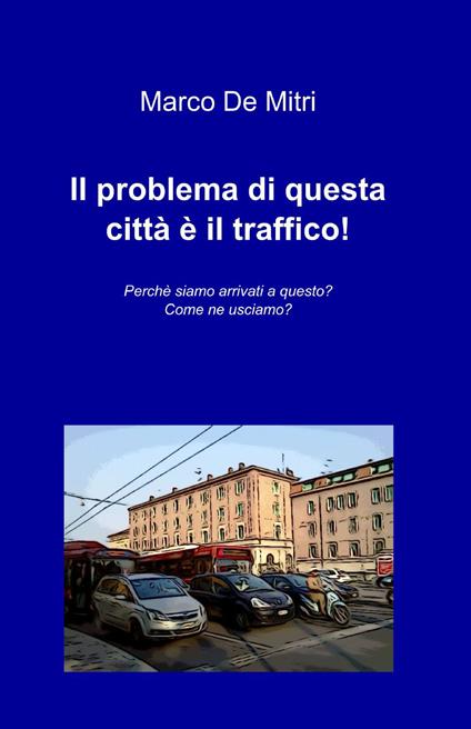 Il problema di questa città è il traffico! - Marco De Mitri - copertina