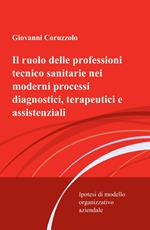 Il ruolo delle professioni tecnico sanitarie nei moderni processi diagnostici, terapeutici e assistenziali