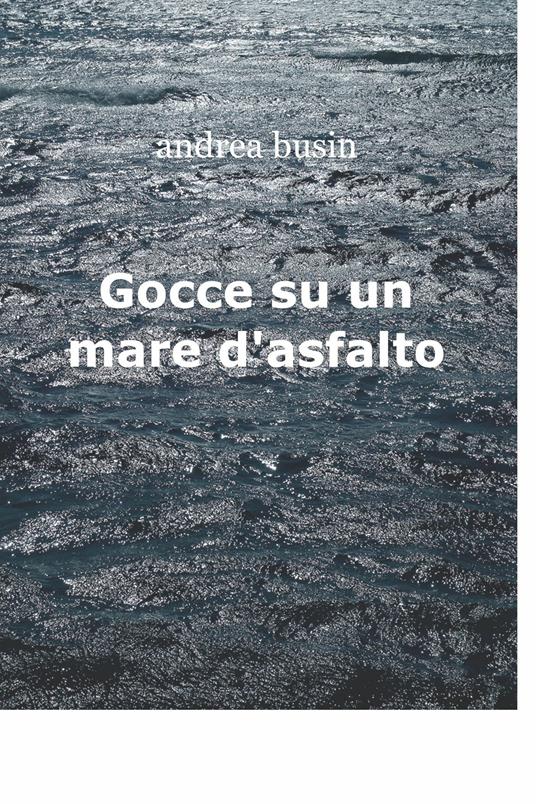 Gocce su un mare d'asfalto - Andrea Busin - ebook