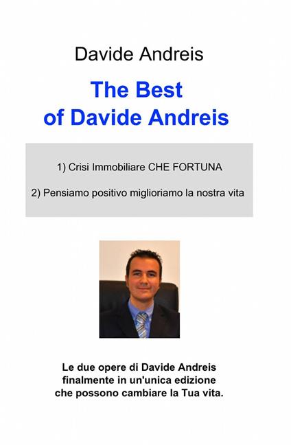 The best of Davide Andreis: Crisi immobiliare che fortuna-Pensiamo positivo e miglioriamo la nostra vita - Davide Andreis - copertina