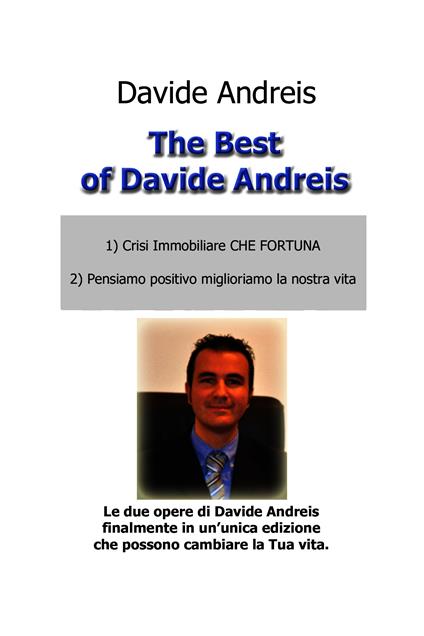 The best of Davide Andreis. Crisi immobiliare che fortuna-Pensiamo positivo miglioriamo la nostra vita - Davide Andreis - ebook