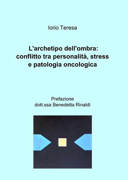 L' archetipo dell'ombra: conflitto tra personalità, stress e patologia oncologica - Teresa Iorio - copertina