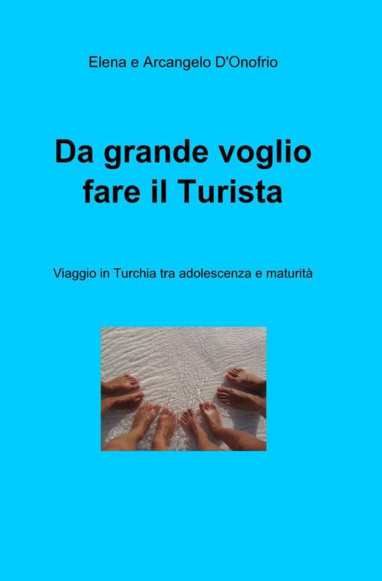 Da grande voglio fare il turista - Elena D'Onofrio,Arcangelo D'Onofrio - copertina