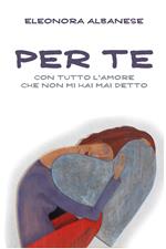 Per te, con tutto l'amore che non mi hai detto