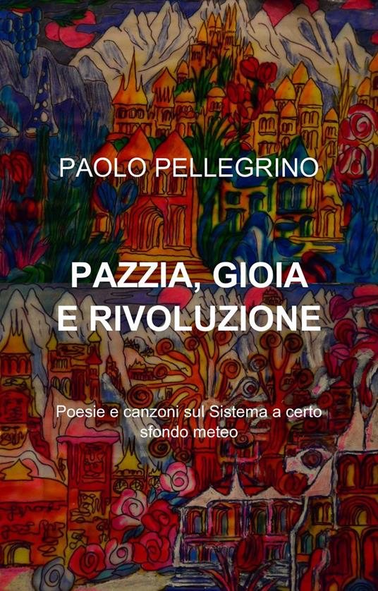 Pazzia, gioia e rivoluzione - Paolo Pellegrino - copertina