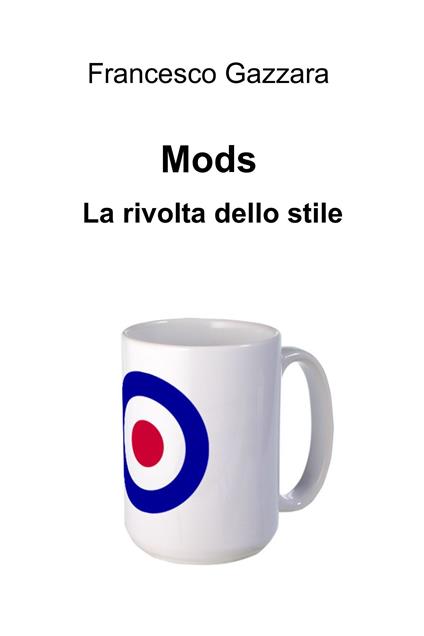 Mods. La rivolta dello stile - Francesco Gazzara - ebook