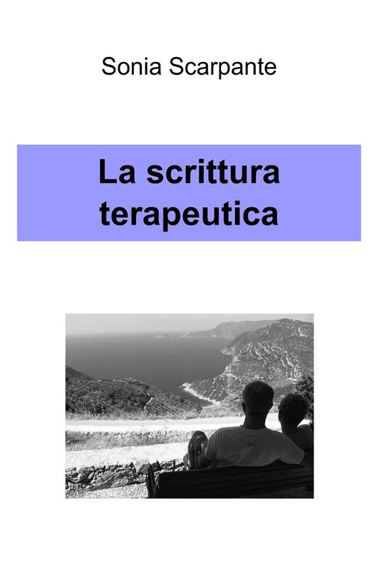 La scrittura terapeutica - Sonia Scarpante - ebook