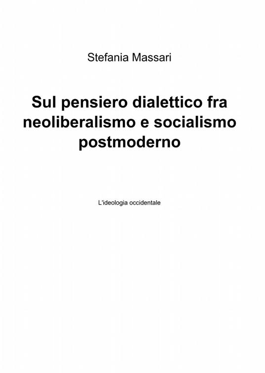 Sul pensiero dialettico fra neoliberalismo e socialismo postmoderno - Stefania Massari - copertina