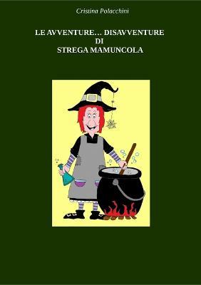 Le avventure... disavventure di strega Mamuncola - Cristina Polacchini - copertina